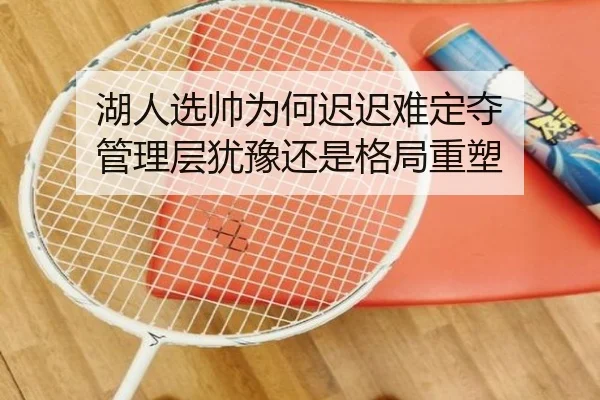 湖人选帅为何迟迟难定夺 管理层犹豫还是格局重塑